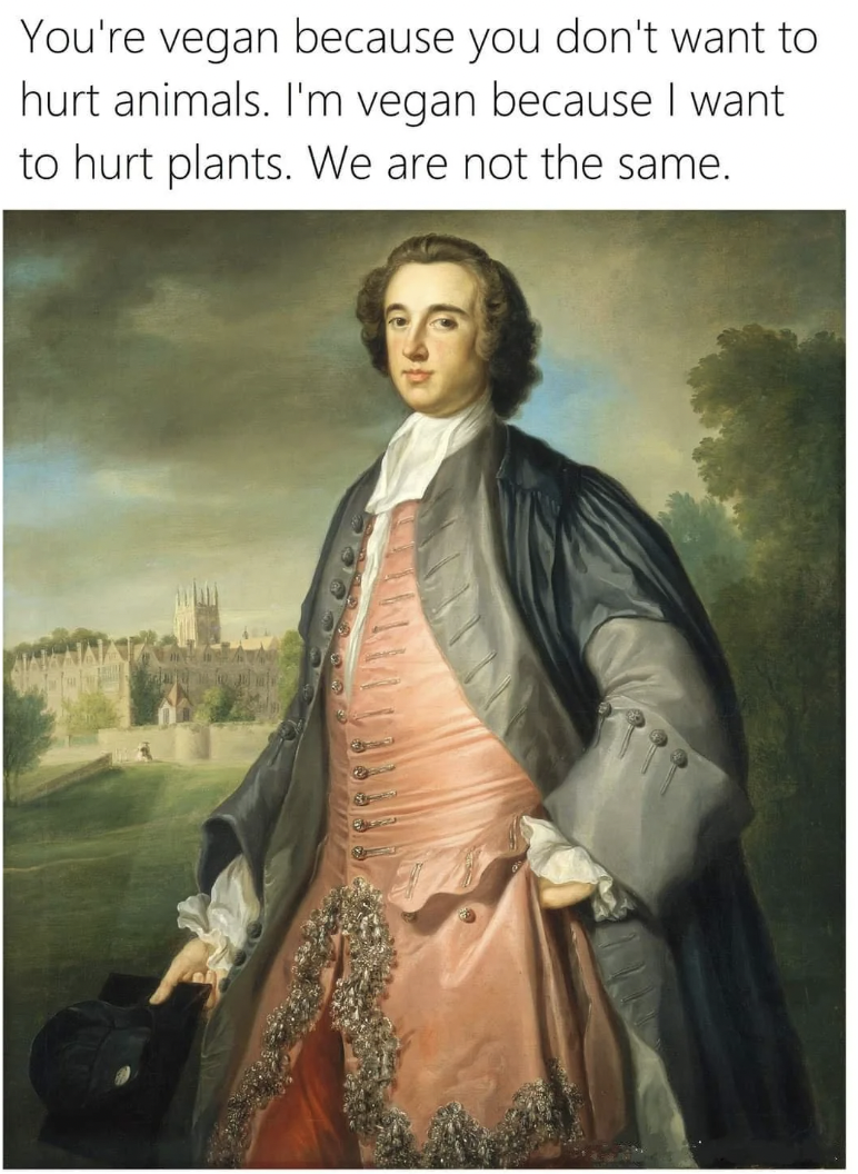 classical art memes - You're vegan because you don't want to hurt animals. I'm vegan because I want to hurt plants. We are not the same.